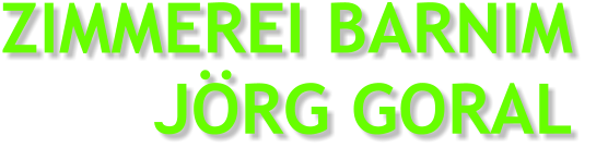 ZIMMEREI BARNIM  J�RG GORAL
